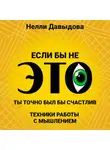 Нелли Давыдова - Если бы не это, ты точно был бы счастлив. Техники работы с мышлением