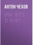 Антон Чехов - Брак через 10–15 лет