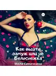 Мила Синичкина - Как выйти замуж, или Не Белоснежка