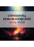 Сигизмунд Кржижановский - Чуть-чути