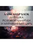 Александр Блок - Девушка розовой калитки и муравьиный царь