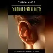 Постер книги Ты имеешь право не хотеть. Как слушать себя, а не жить из «надо»