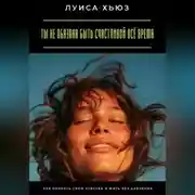 Постер книги Ты не обязана быть счастливой всё время. Как принять свои чувства и жить без давления