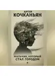 Артур Кочканьян - МАЛЬЧИК, КОТОРЫЙ СТАЛ ГОРОДОМ