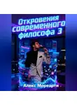 Алекс Мореарти - Откровения современного философа 3
