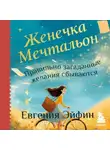 Евгения Эйфин - Женечка Мечтальон. Правильно загаданные желания сбываются