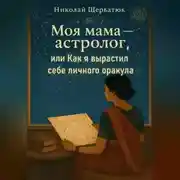 Постер книги Моя мама – астролог, или Как я вырастил себе личного оракула