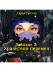 Дарья Гущина - Забытые-3: Хранители перемен