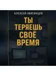 Алексей Звягинцев - Ты теряешь СВОЁ ВРЕМЯ