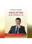 Нуржауган Калауов - От цели к результату: методы и лучшие практики для профессионального роста