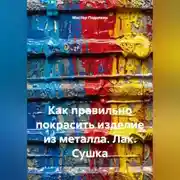 Постер книги Как правильно покрасить изделие из металла. Лак. Сушка