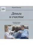 Юрий Павлов - Деньги и счастье. Способы думать. Способы жить