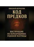 Николай Щербатюк - Код Предков: Инструкция по Перепрошивке Родовой Матрицы