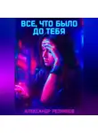Александр Резников - Все, что было до тебя