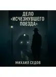 Михаил Седов - Дело «Исчезнувшего поезда»