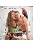 Алла Биглова - Бывший… Будущий?!