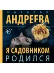 Наталья Андреева - Я садовником родился