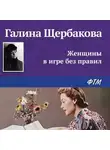 Галина Щербакова - Женщины в игре без правил