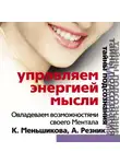 Ксения Меньшикова - Управляем энергией мысли. Овладеваем возможностями своего Ментала