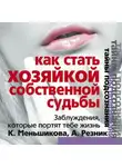 Ксения Меньшикова - Как стать Хозяйкой собственной судьбы. Заблуждения, которые портят тебе жизнь