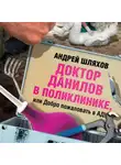 Андрей Шляхов - Доктор Данилов в поликлинике, или Добро пожаловать в ад!