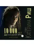 Катерина Риш - 10000 лет до нашей эры. Книга 1