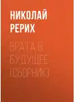 Николай Рерих - Врата в будущее (сборник)