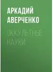 Аркадий Аверченко - Оккультные науки