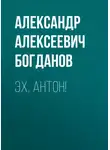 Александр Богданов - Эх, Антон!