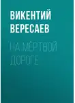 Викентий Вересаев - На мёртвой дороге