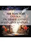 Лев Толстой - Сказка об Иване-дураке и его двух братьях: Семене-воине и Тарасе-брюхане, и немой сестре Маланье, и о старом дьяволе и трех чертенятах