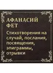 Афанасий Фет - Стихотворения на случай, послания, посвящения, эпиграммы, отрывки