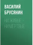Василий Брусянин - Ни живые – ни мёртвые