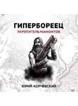 Юрий Корчевский - Гипербореец. Укротитель мамонтов
