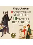  Корчак Януш - Воспитательные моменты. Шуточная педагогика. Дневник