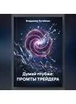 Владимир Бутяйкин - Думай глубже: ПРОМТЫ ТРЕЙДЕРА