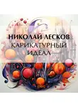 Николай Лесков - Карикатурный идеал