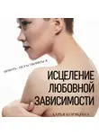 Дарья Корякина - Исцеление любовной зависимости. Любить – не растворяться