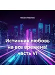 Оксана Павлова - Истинная любовь на все времена! часть VI