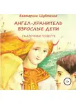 Екатерина Шубочкина - Ангел-хранитель: Взрослые дети. Сказочная повесть