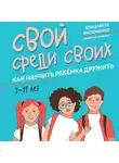 Елизавета Филоненко - Свой среди своих. Как научить ребёнка дружить