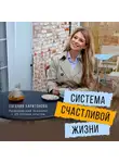 Евгения Харитонова - Система счастливой жизни. Книга-тренинг о стратегии «Быть-делать-иметь»