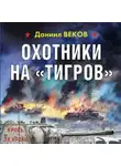 Даниил Веков - Охотники на «Тигров»