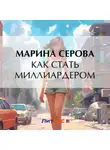 Марина Серова - Как стать миллиардером