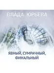Влада Юрьева - Явный, сумрачный, финальный