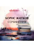Борис Житков - Сочинения