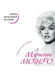 Мэрилин Монро - Мэрилин Монро. Страсть, рассказанная ею самой