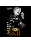 Фаина Раневская - Смешно до слез. Исповедь великой актрисы в анекдотах и афоризмах
