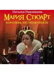 Наталья Павлищева - Мария Стюарт. Королева, несущая гибель