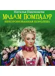 Наталья Павлищева - Мадам Помпадур. Некоронованная королева